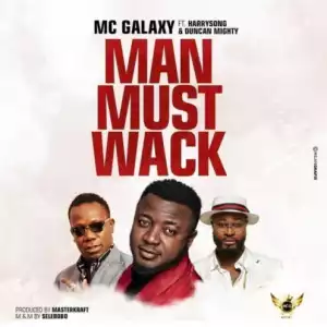 MC Galaxy - Man Must Wack ft. Harrysong & Duncan Mighty